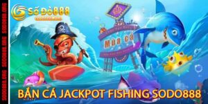 Bắn Cá Jackpot Fishing sodo888